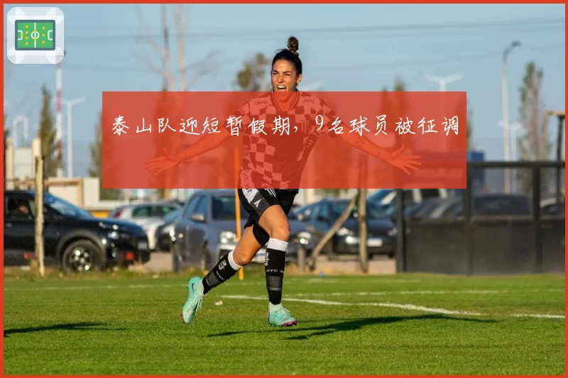 泰山队迎短暂假期,9名球员被征调