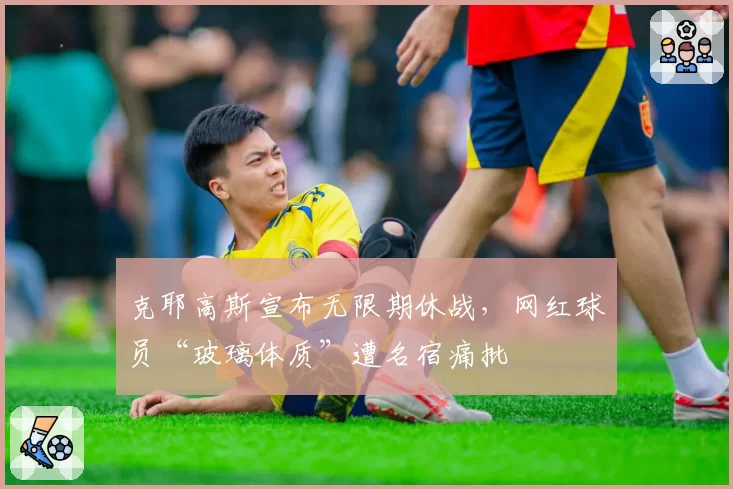 克耶高斯宣布无限期休战，网红球员“玻璃体质”遭名宿痛批